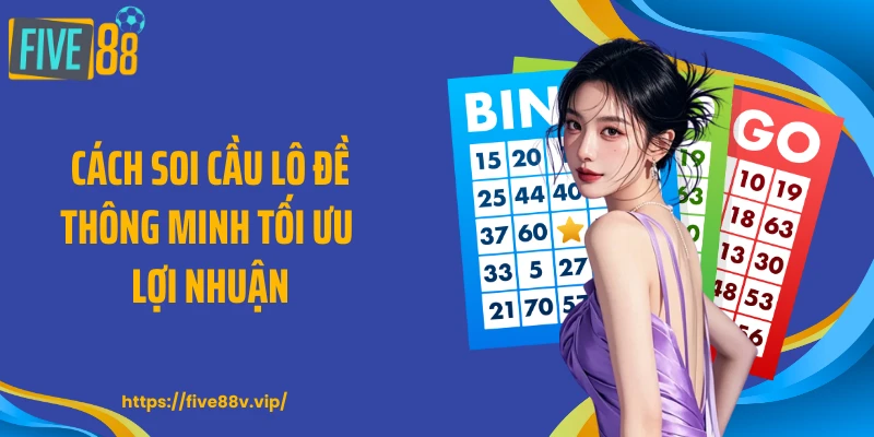 Cách soi cầu lô đề thông minh tối ưu lợi nhuận