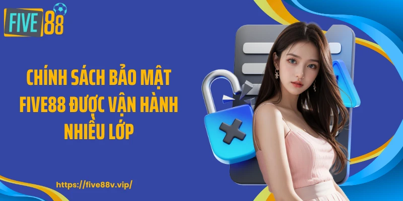 Chính sách bảo mật FIVE88 được vận hành nhiều lớp