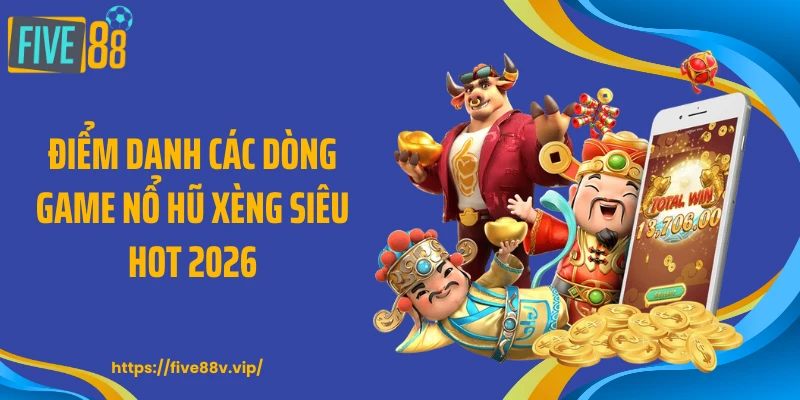 Điểm danh các dòng game nổ hũ xèng siêu hot 2026