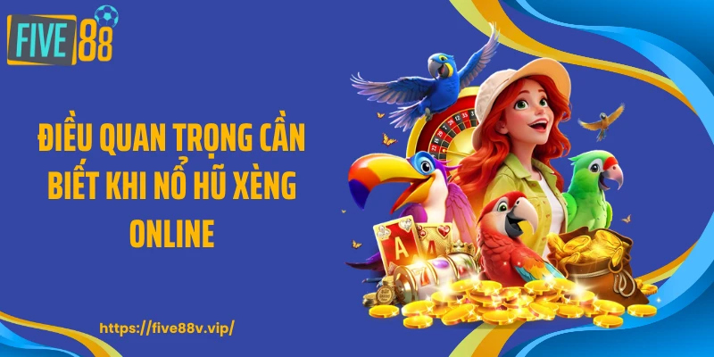 Điều quan trọng cần biết khi nổ hũ xèng online