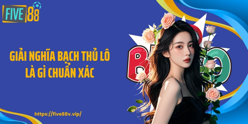Giải nghĩa bạch thủ lô là gì chuẩn xác