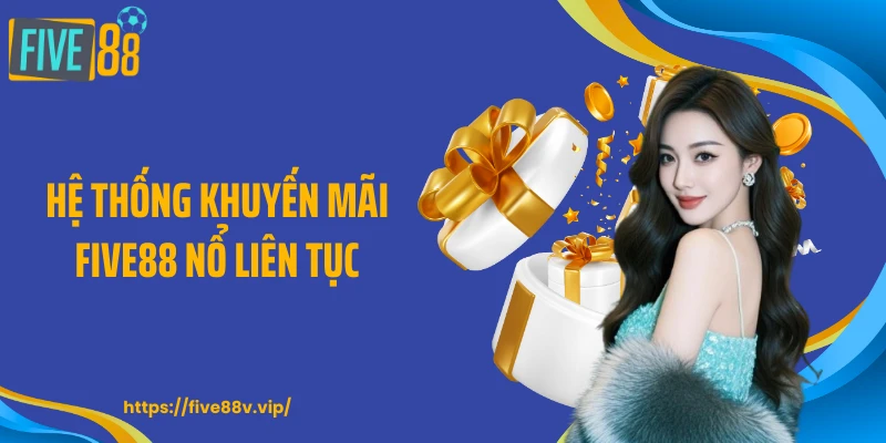Hệ thống khuyến mãi FIVE88 nổ liên tục