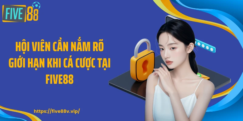 Hội viên cần nắm rõ giới hạn khi cá cược tại FIVE88