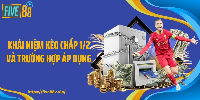 Khái niệm kèo chấp 1/2 và trường hợp áp dụng