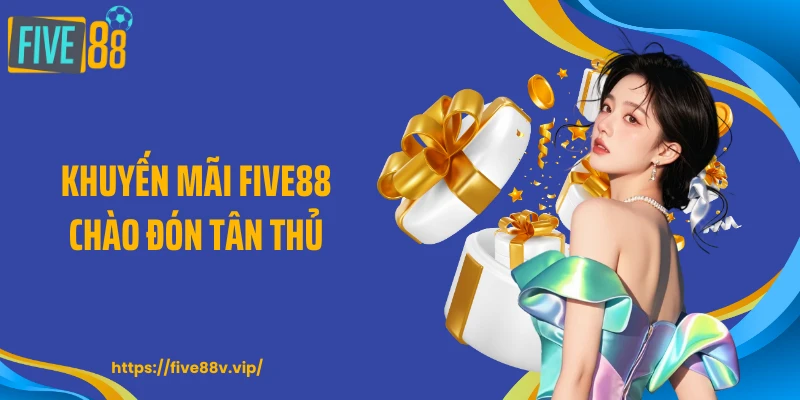 Khuyến mãi FIVE88 chào đón tân thủ