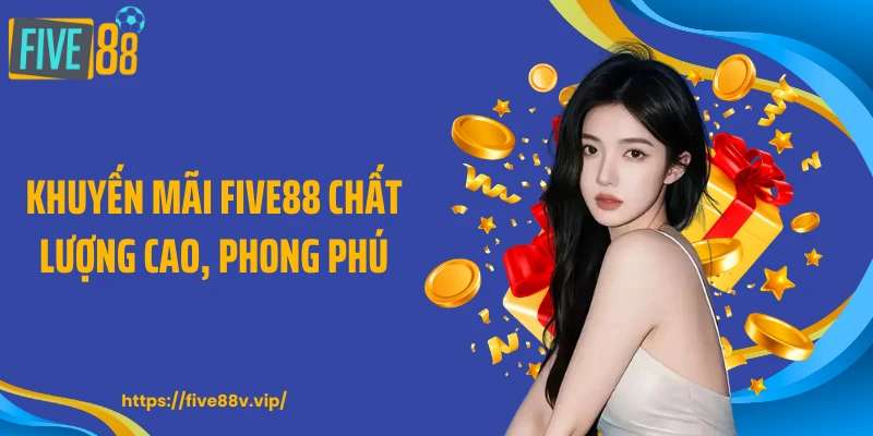 Khuyến mãi FIVE88 chất lượng cao, phong phú