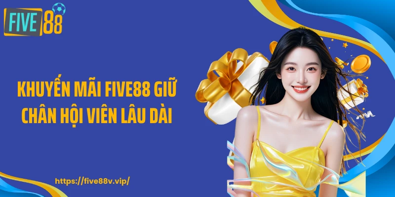 Khuyến mãi FIVE88 giữ chân hội viên lâu dài