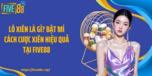 Lô Xiên Là Gì? Bật Mí Cách Cược Xiên Hiệu Quả Tại FIVE88