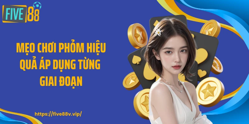 Mẹo chơi phỏm hiệu quả áp dụng từng giai đoạn