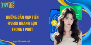 Hướng Dẫn Nạp Tiền FIVE88 Nhanh Gọn Trong 1 Phút