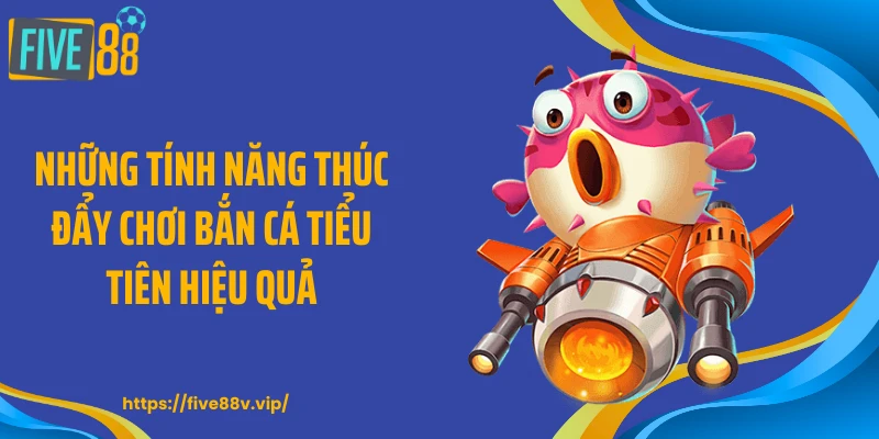 Những tính năng thúc đẩy chơi bắn cá tiểu tiên hiệu quả