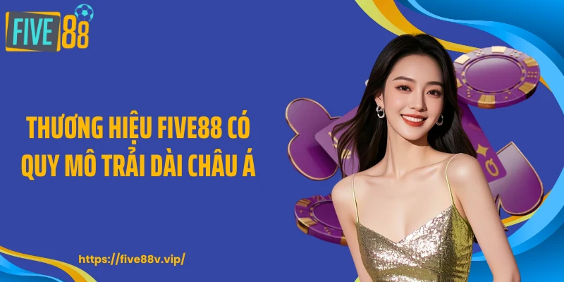 Thương hiệu FIVE88 có quy mô trải dài châu Á