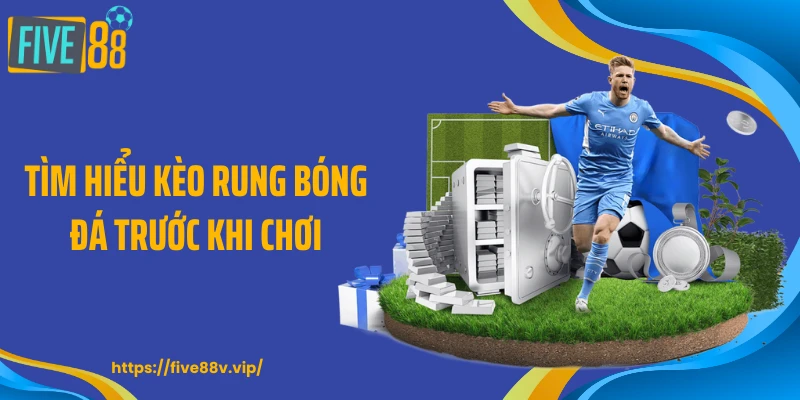 Tìm hiểu kèo rung bóng đá trước khi chơi