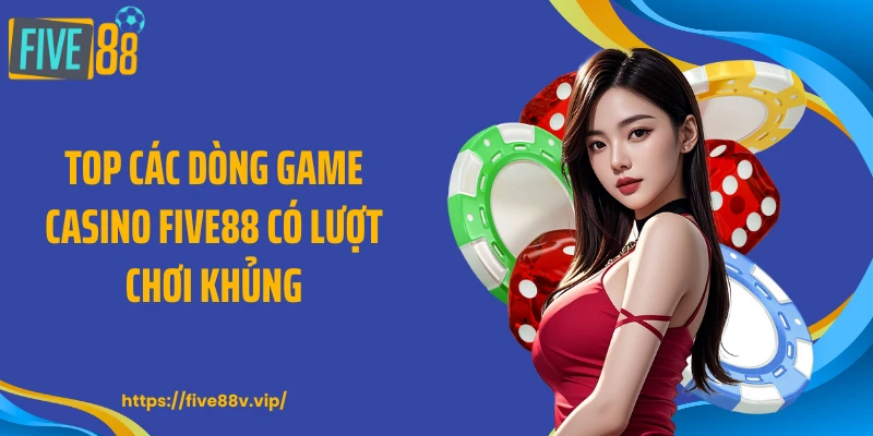 Top các dòng game casino FIVE88 có lượt chơi khủng